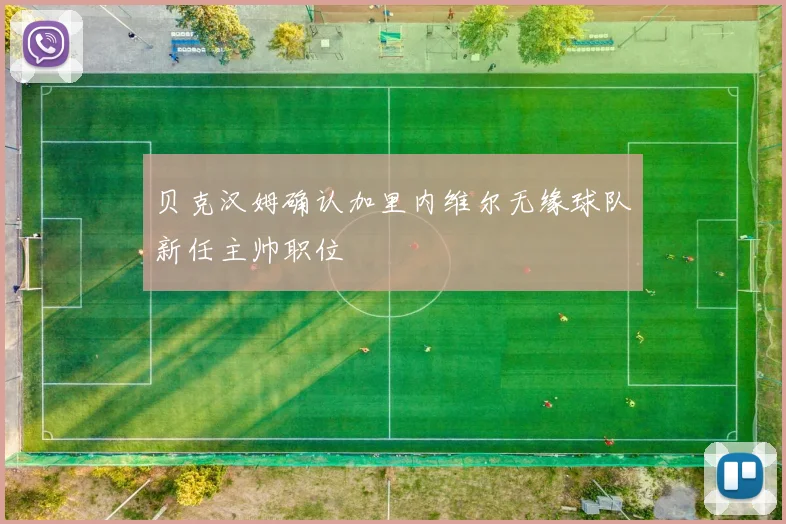 贝克汉姆确认加里内维尔无缘球队新任主帅职位